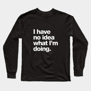 I have no idea what I'm doing. Long Sleeve T-Shirt